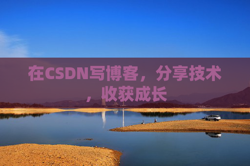 在CSDN写博客,分享技术,收获成长 在CSDN写博客,分享技术,收获成长